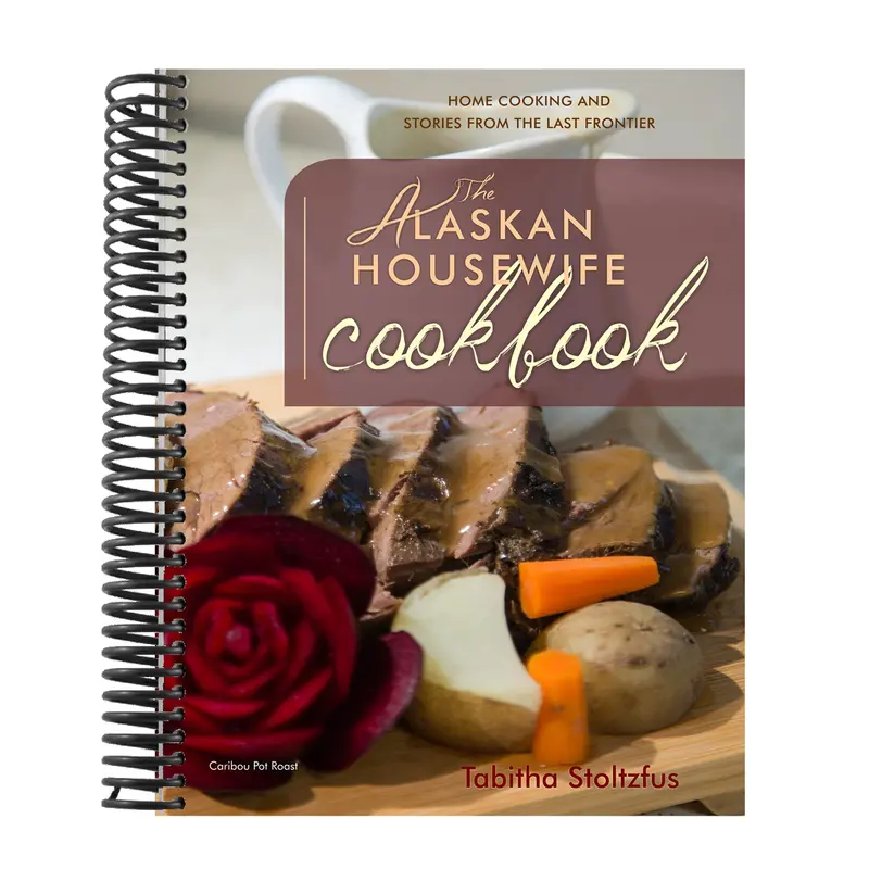 The Alaskan Housewife Cookbook: Wild, Local & Hearty Northern Recipes 1